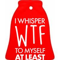 I Whisper WTF 20 Times A Day Ceramic Bell Ornament