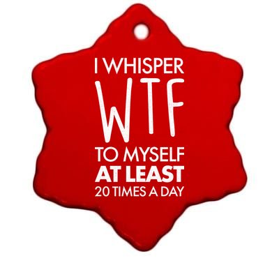 I Whisper WTF 20 Times A Day Ceramic Star Ornament