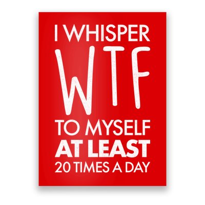 I Whisper WTF 20 Times A Day Poster