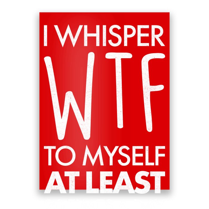 I Whisper WTF 20 Times A Day Poster