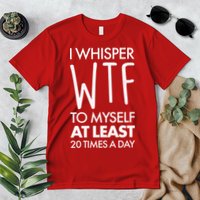 I Whisper WTF 20 Times A Day Premium T-Shirt