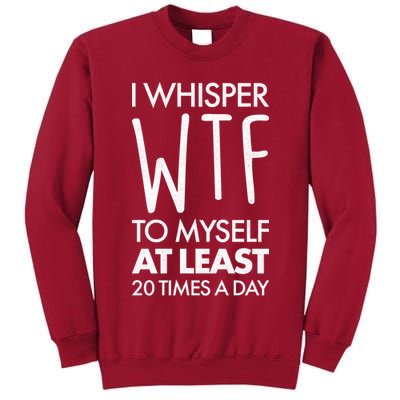 I Whisper WTF 20 Times A Day Tall Sweatshirt