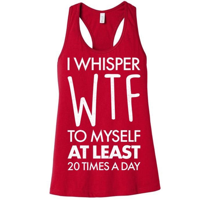 I Whisper WTF 20 Times A Day Women's Racerback Tank