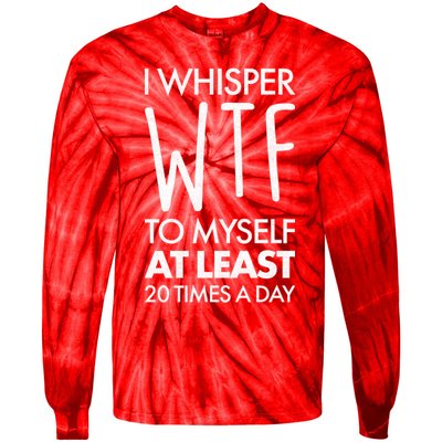 I Whisper WTF 20 Times A Day Tie-Dye Long Sleeve Shirt