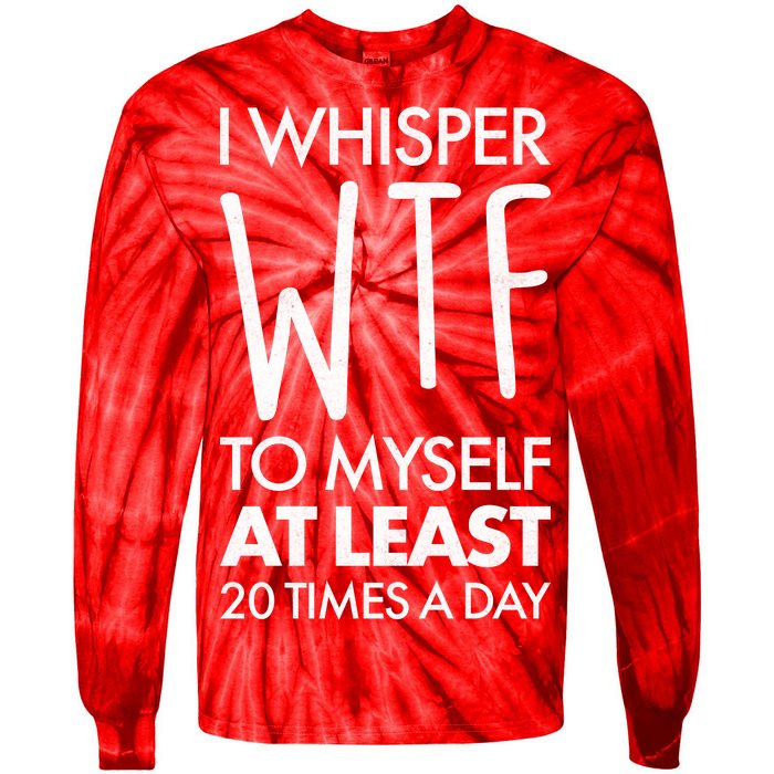 I Whisper WTF 20 Times A Day Tie-Dye Long Sleeve Shirt