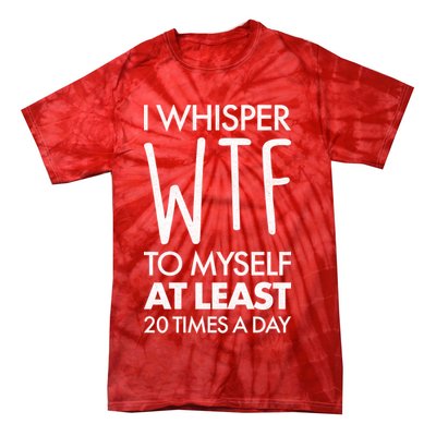 I Whisper WTF 20 Times A Day Tie-Dye T-Shirt