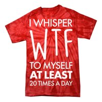 I Whisper WTF 20 Times A Day Tie-Dye T-Shirt