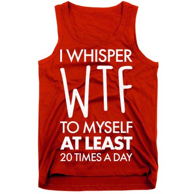 I Whisper WTF 20 Times A Day Tank Top