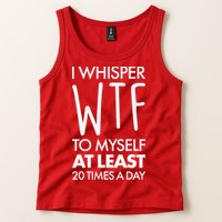 I Whisper WTF 20 Times A Day Tank Top