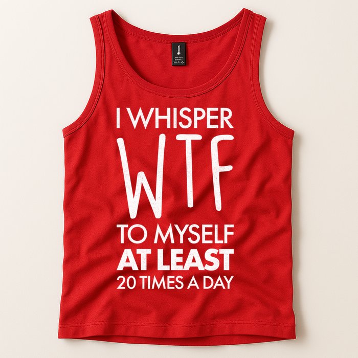 I Whisper WTF 20 Times A Day Tank Top