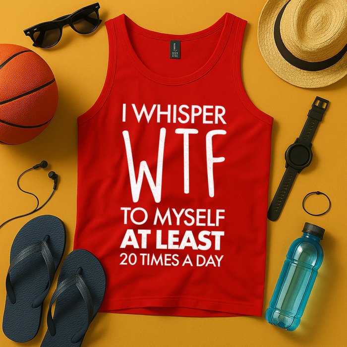 I Whisper WTF 20 Times A Day Tank Top