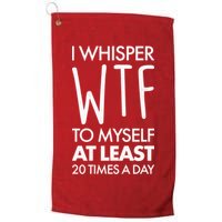 I Whisper WTF 20 Times A Day Golf Towel