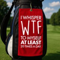 I Whisper WTF 20 Times A Day Golf Towel