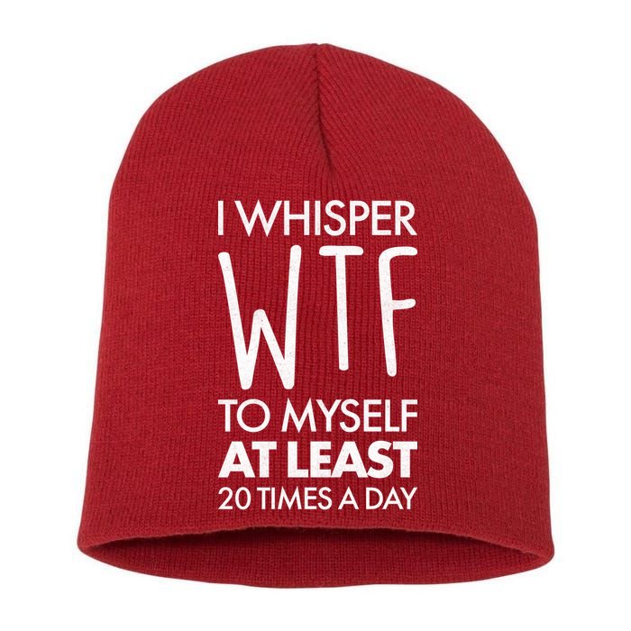 I Whisper WTF 20 Times A Day Short Acrylic Beanie