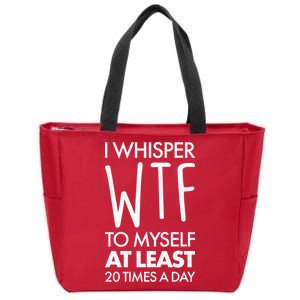 I Whisper WTF 20 Times A Day Zip Tote Bag