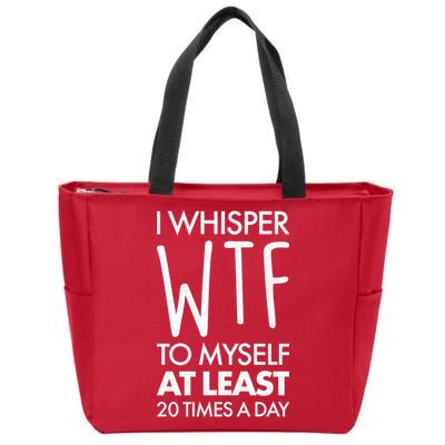 I Whisper WTF 20 Times A Day Zip Tote Bag