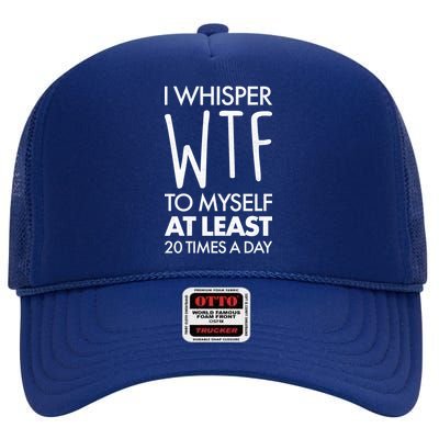 I Whisper WTF 20 Times A Day High Crown Mesh Back Trucker Hat