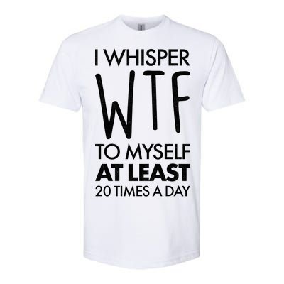 I Whisper WTF 20 Times A Day Softstyle CVC T-Shirt