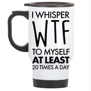 I Whisper WTF 20 Times A Day Stainless Steel Travel Mug