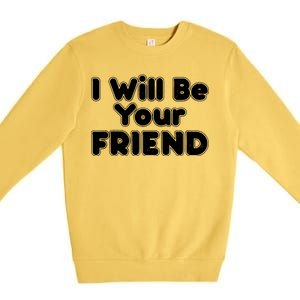 I Will Be Your Friend Premium Crewneck Sweatshirt