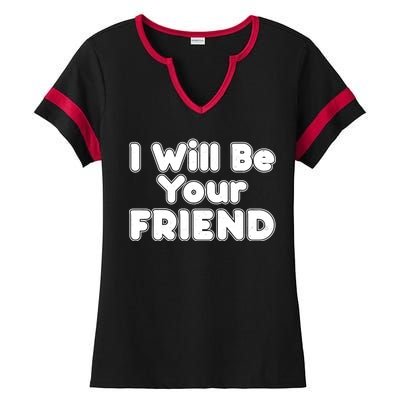 I Will Be Your Friend Ladies Halftime Notch Neck Tee