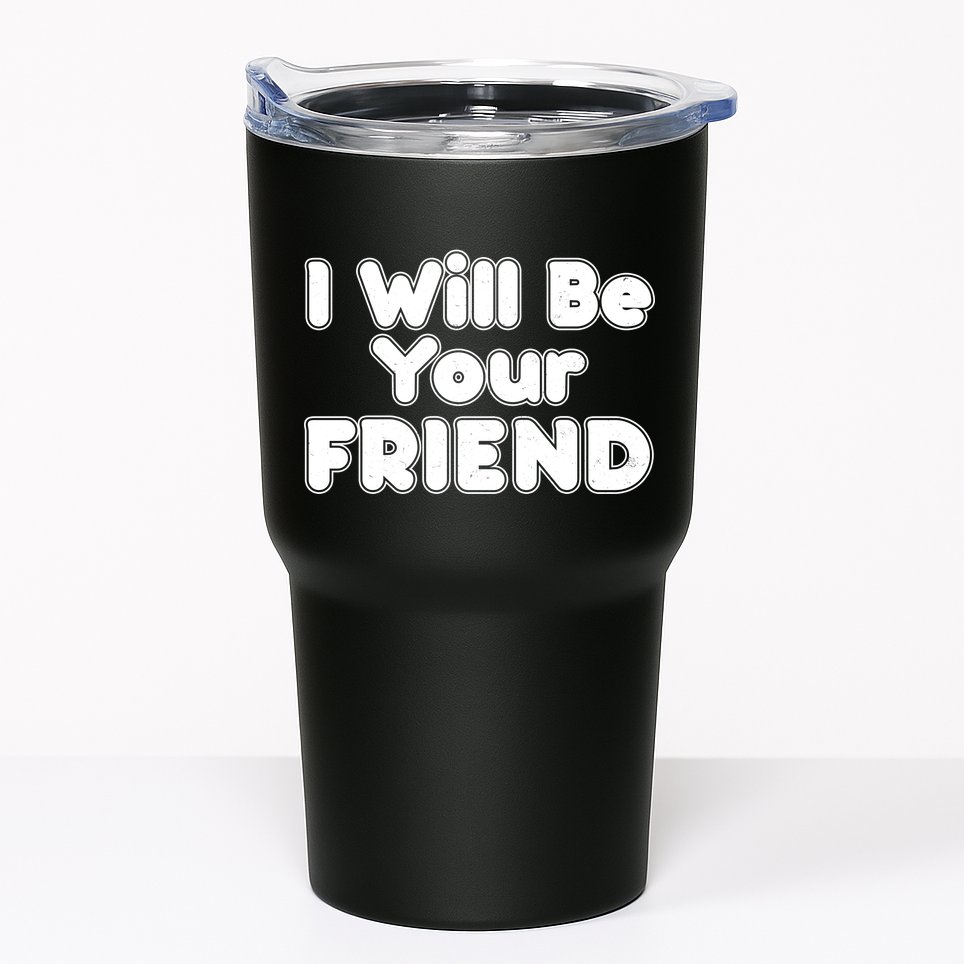 I Will Be Your Friend Tumbler