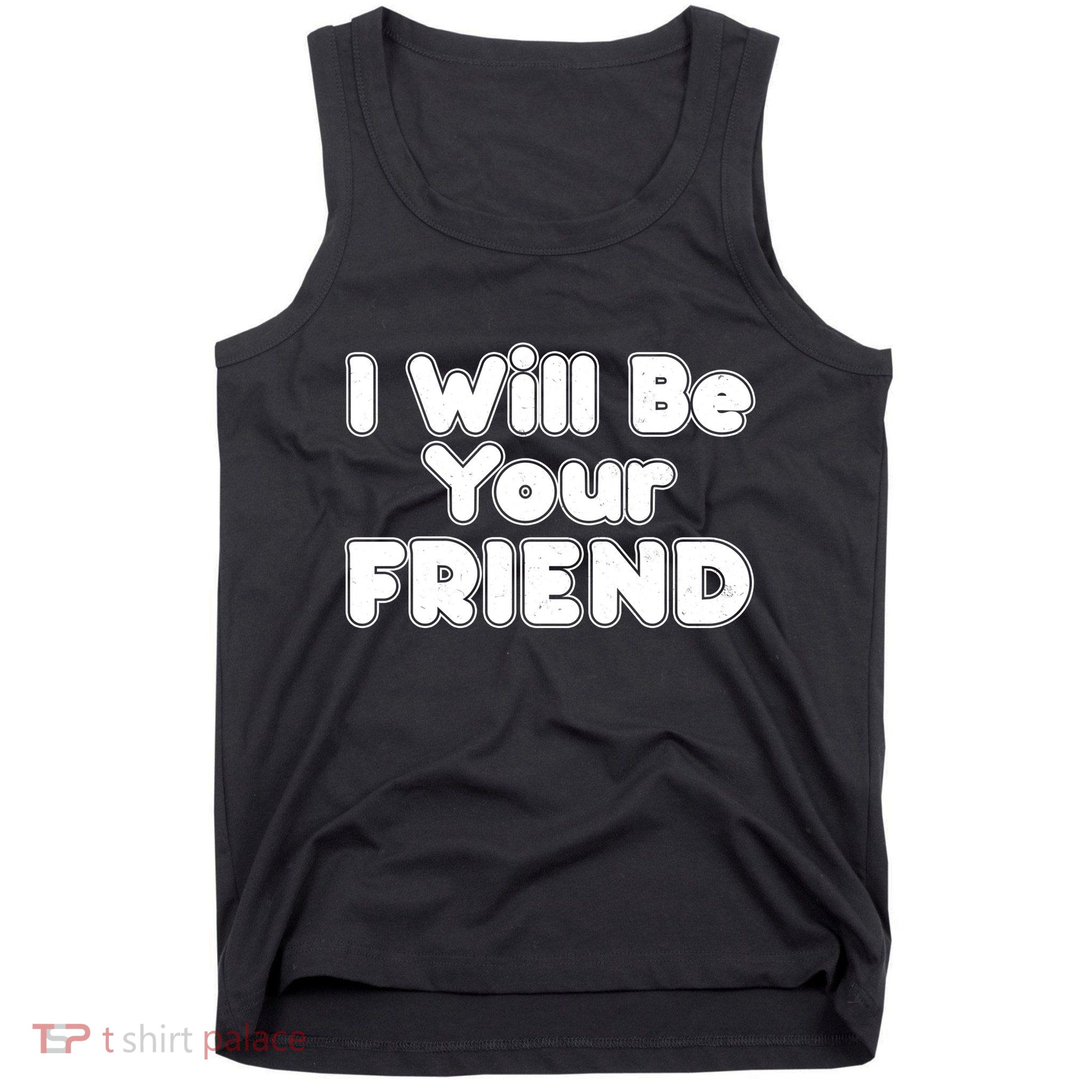 I Will Be Your Friend Tank Top
