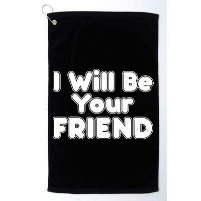 I Will Be Your Friend Golf Towel