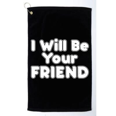 I Will Be Your Friend Platinum Collection Golf Towel