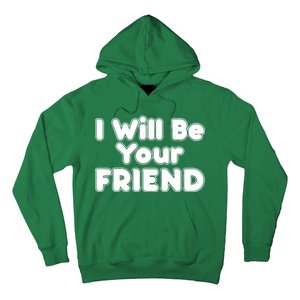 I Will Be Your Friend Hoodie