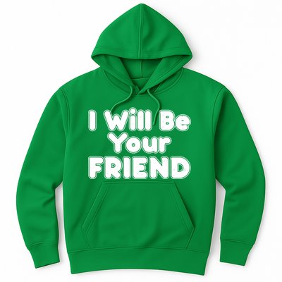 I Will Be Your Friend Hoodie