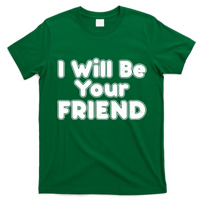 I Will Be Your Friend T-Shirt