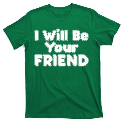 I Will Be Your Friend T-Shirt