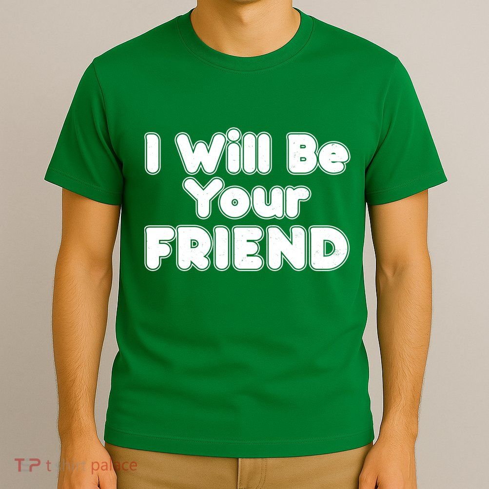 I Will Be Your Friend T-Shirt