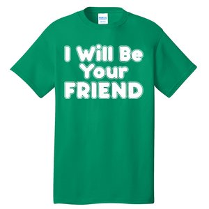 I Will Be Your Friend Tall T-Shirt