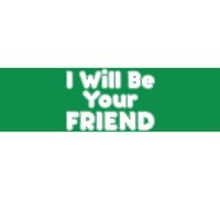 I Will Be Your Friend Bumper Sticker