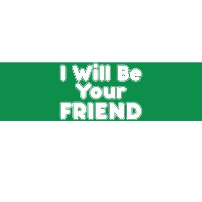 I Will Be Your Friend Bumper Sticker