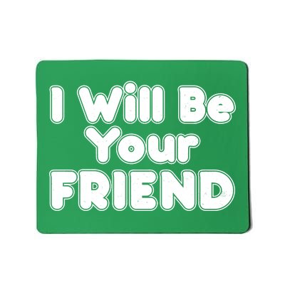 I Will Be Your Friend Mousepad