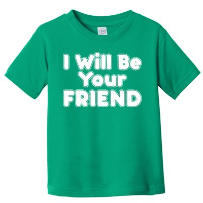 I Will Be Your Friend Toddler T-Shirt