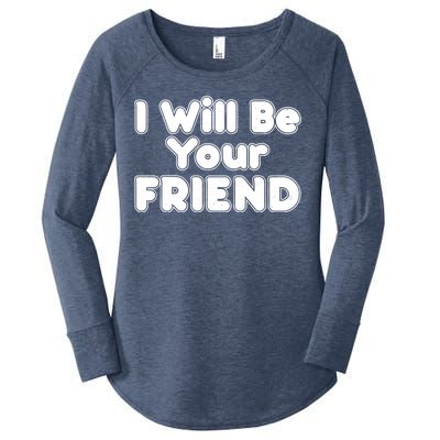 I Will Be Your Friend Women's Perfect Tri Tunic Long Sleeve Shirt