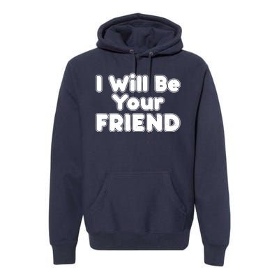 I Will Be Your Friend Premium Hoodie