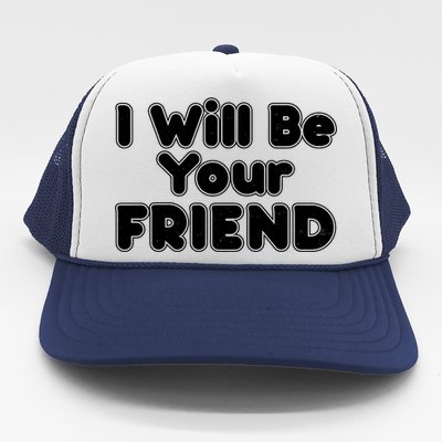 I Will Be Your Friend Trucker Hat