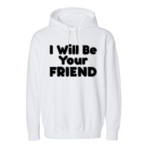 I Will Be Your Friend Garment-Dyed Fleece Hoodie