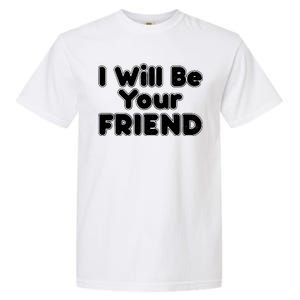 I Will Be Your Friend Garment-Dyed Heavyweight T-Shirt