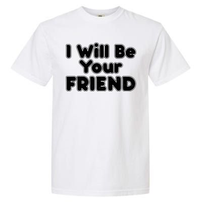 I Will Be Your Friend Garment-Dyed Heavyweight T-Shirt