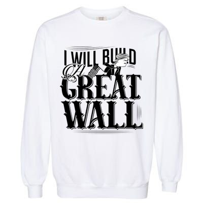 I Will Build A Great Wall - Donald Trump Garment-Dyed Sweatshirt