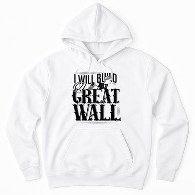 I Will Build A Great Wall - Donald Trump Hoodie