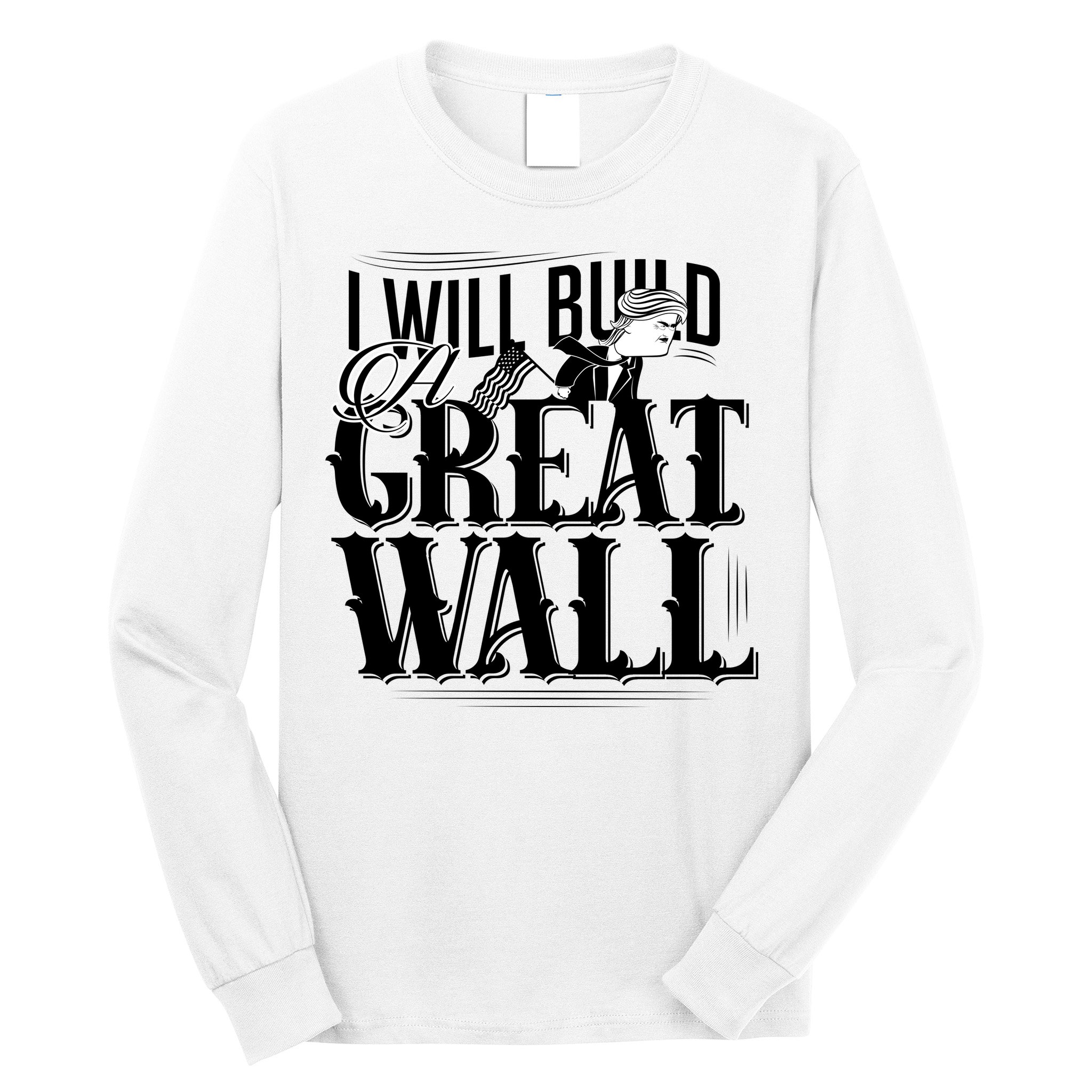 I Will Build A Great Wall - Donald Trump Long Sleeve Shirt
