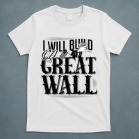 I Will Build A Great Wall - Donald Trump T-Shirt