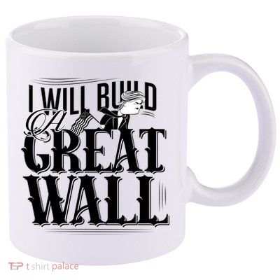 I Will Build A Great Wall - Donald Trump 11oz C Handle Ceramic Mug